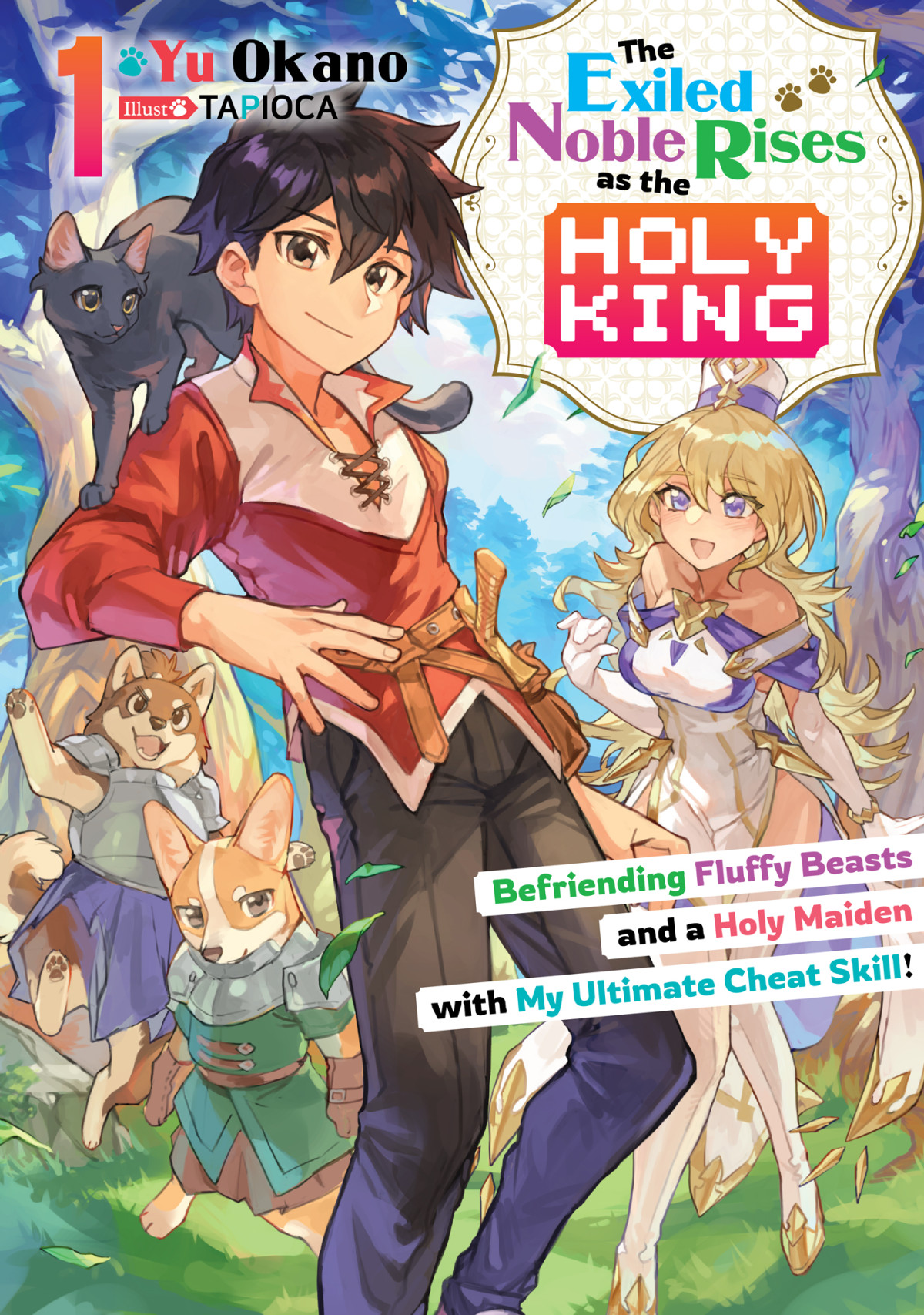 The Exiled Noble Rises As The Holy King Befriending Fluffy Beasts And A Holy Maiden With My Ultimate Cheat Skill Volume 1 Yu Okano