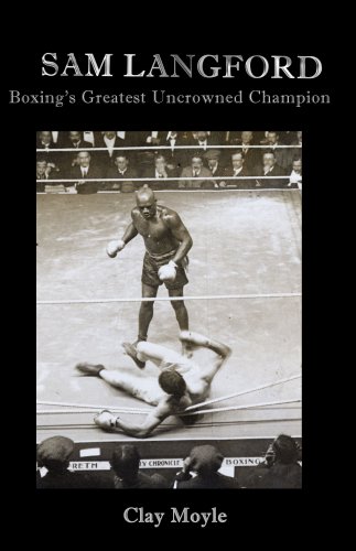 Sam Langford Boxings Greatest Uncrowned Champion Clay Moyle