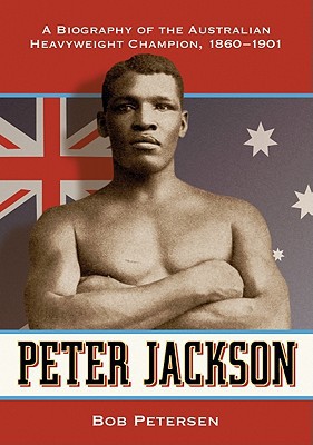 Peter Jackson A Biography Of The Australian Heavyweight Champion 18601901 Petersen