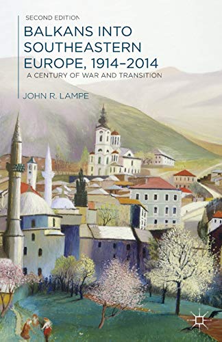 Balkans Into Southeastern Europe 19142014 A Century Of War And Transition 2nd Edition Lampe