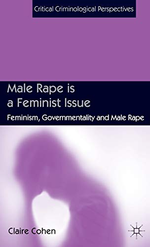 Male Rape Is A Feminist Issue Feminism Governmentality And Male Rape 2014th Edition Claire Cohen