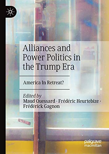 Alliances And Power Politics In The Trump Era America In Retreat 1st Edition Maud Quessard