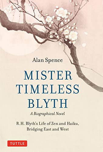 Mister Timeless Blyth A Biographical Novel Rh Blyths Life Of Zen And Haiku Bridging East And West Spence