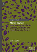Money Matters How Money And Banks Evolved And Why We Have Financial Crises Luis Angeles