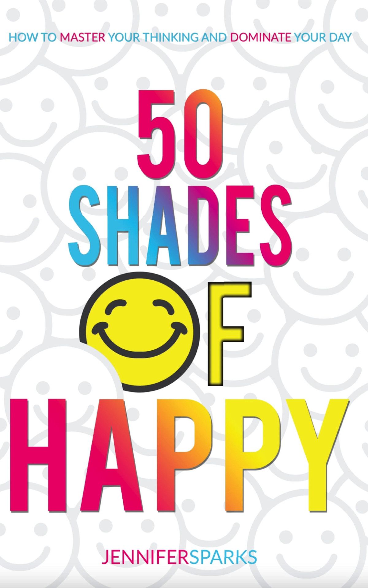 50 Shades Of Happy How To Master Your Thinking And Dominate Your Day The Good Life Series Sparks