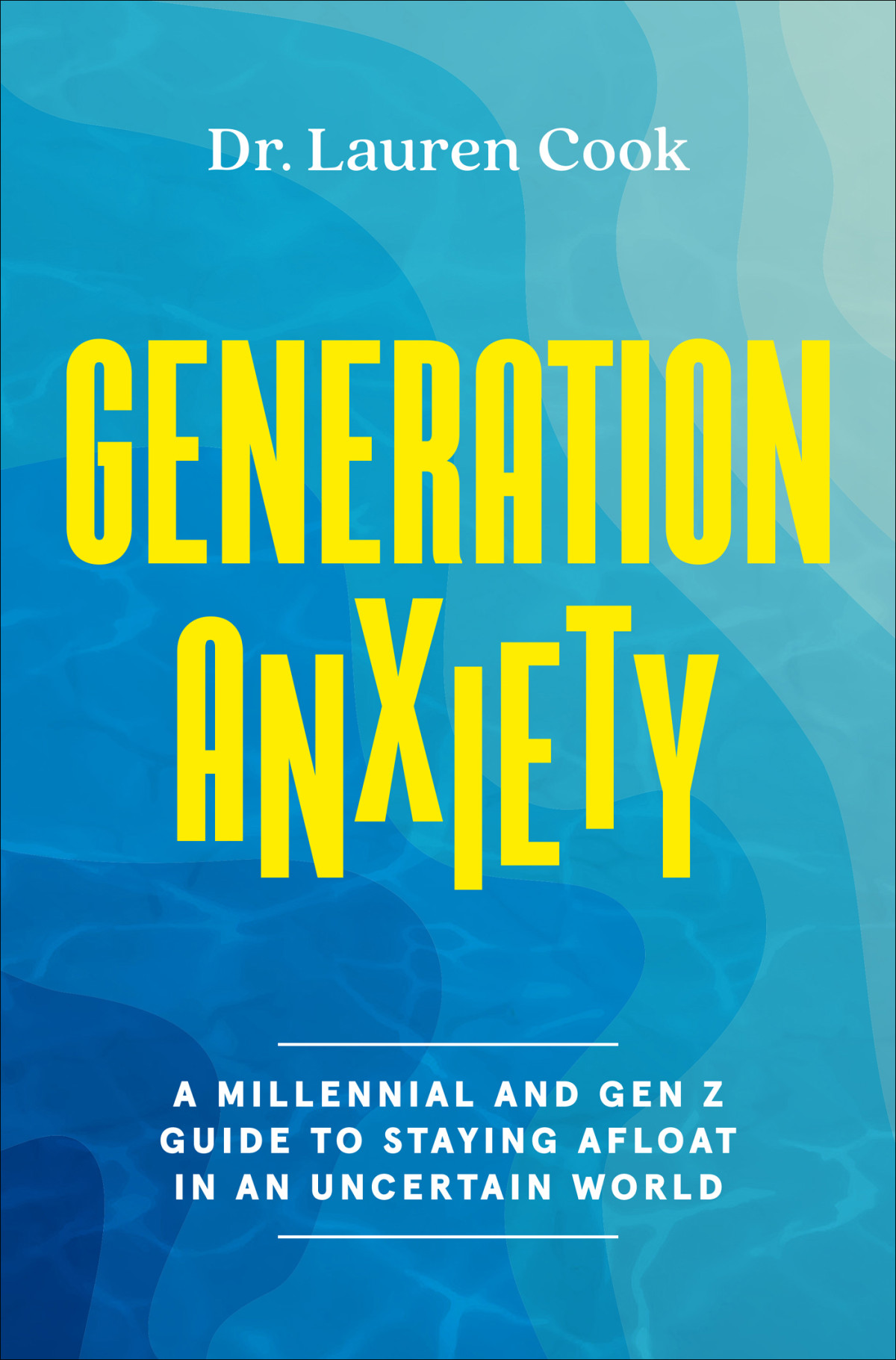 Generation Anxiety A Millennial And Gen Z Guide To Staying Afloat In An Uncertain World Dr Lauren Cook