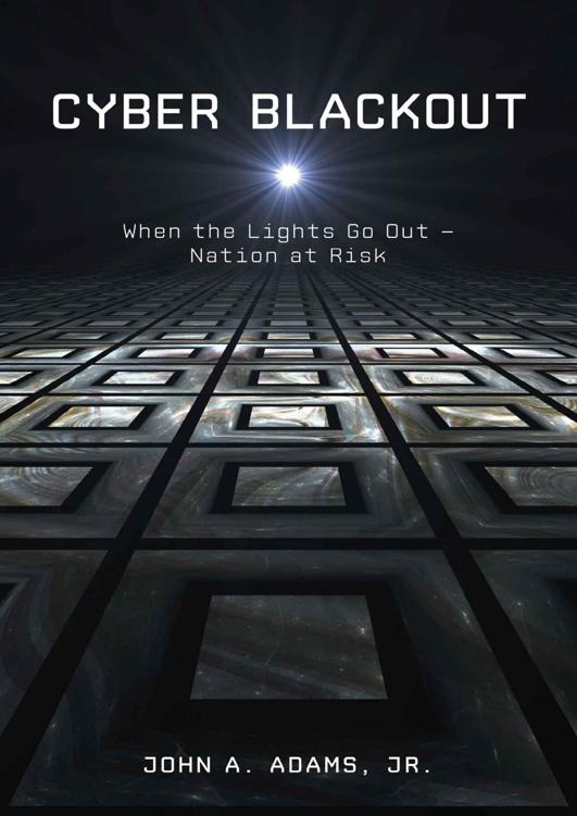 Cyber Blackout When The Lights Go Out Nation At Risk John A Adams Jr