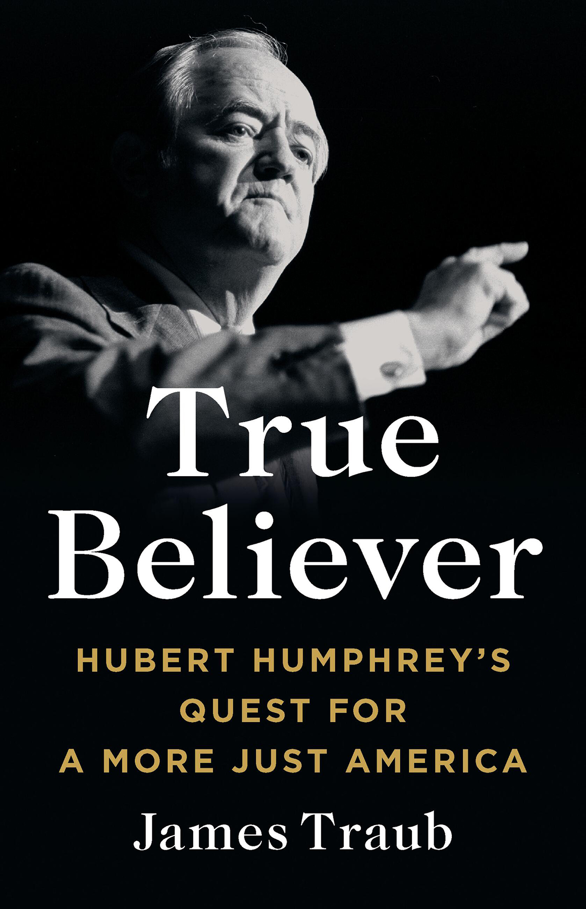 True Believer Hubert Humphreys Quest For A More Just America 1st Edition Traub