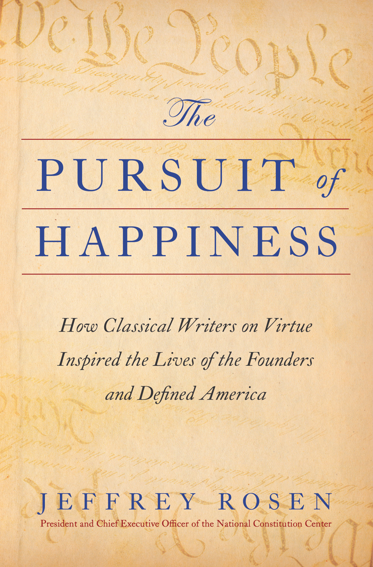 The Pursuit Of Happiness How Classical Writers On Virtue Inspired The Lives Of The Founders And Defined America Jeffrey Rosen