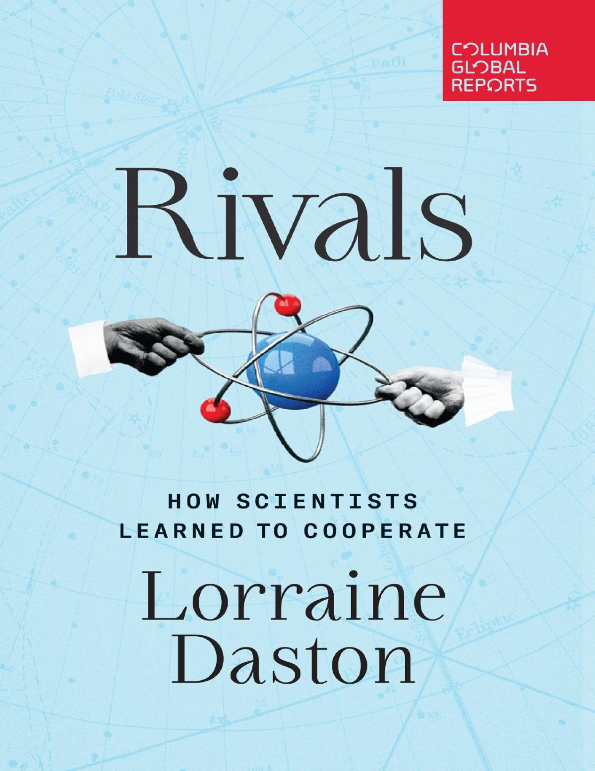 Rivals How Scientists Learned To Cooperate Lorraine Daston