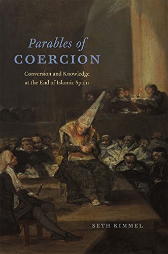Parables Of Coercion Conversion And Knowledge At The End Of Islamic Spain 1st Edition Seth Kimmel