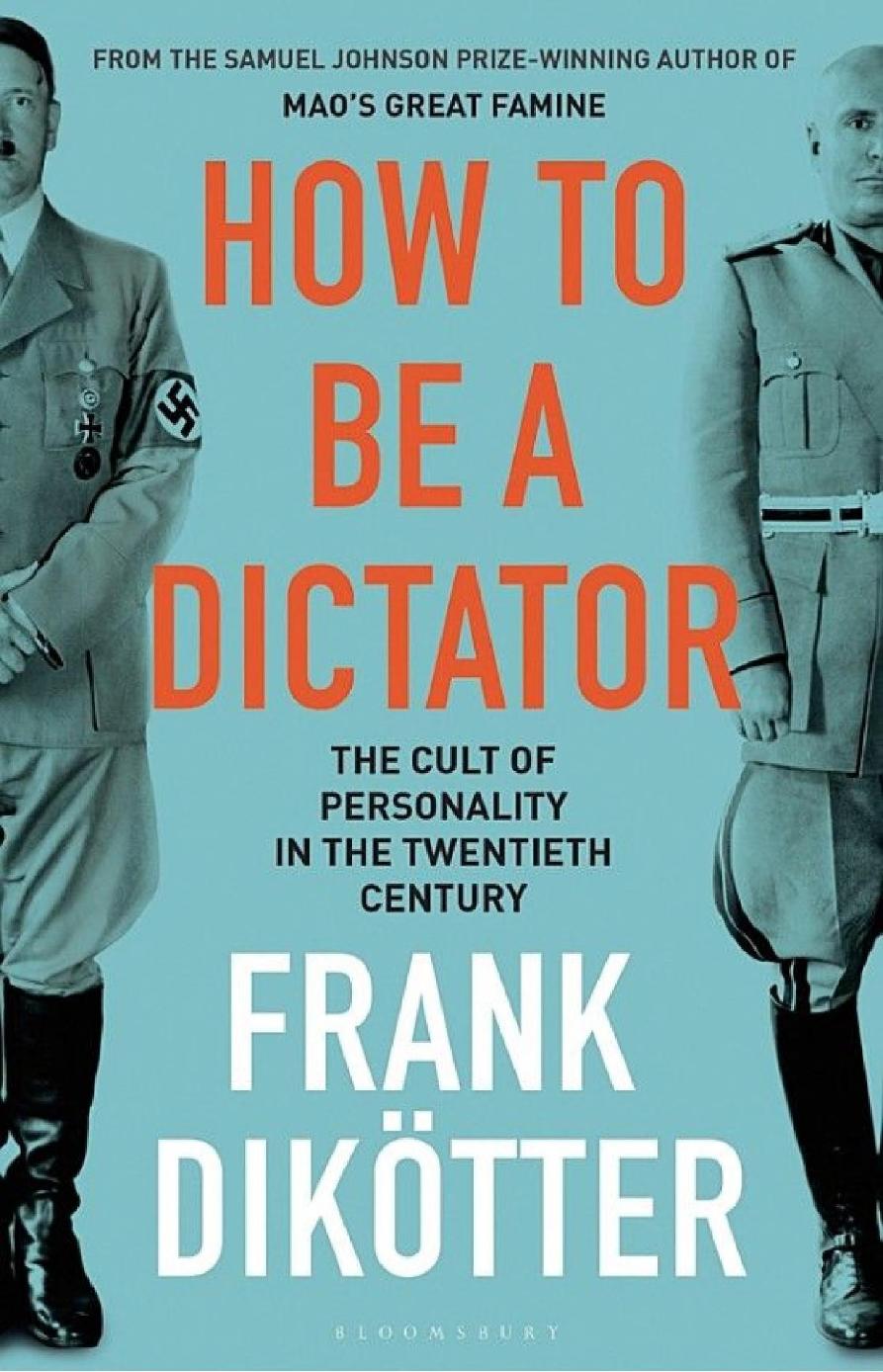 How To Be A Dictator The Cult Of Personality In The Twentieth Century Frank Dikötter