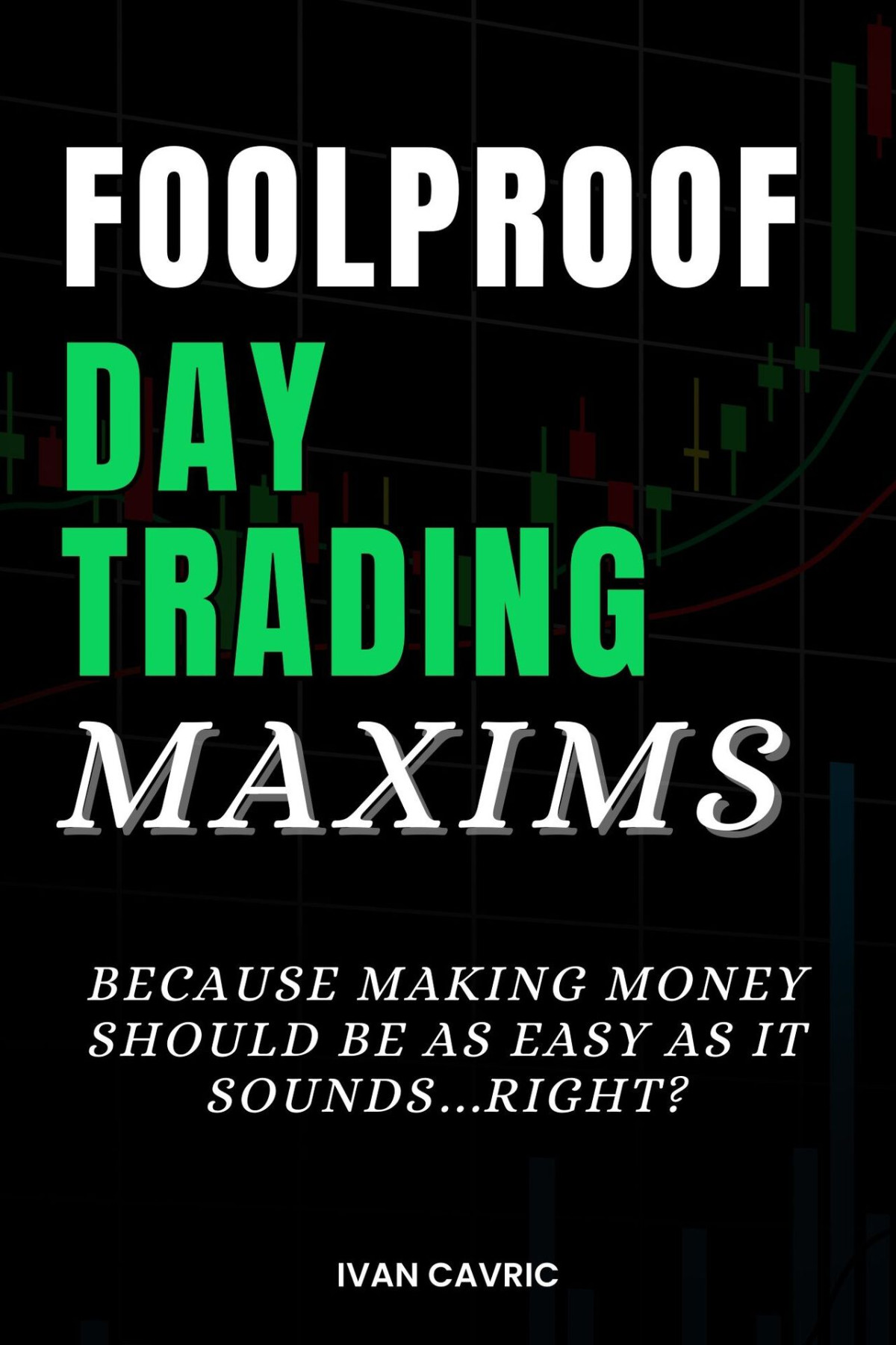 Foolproof Day Trading Maxims Because Making Money Should Be As Easy As It Soundsright Cavric