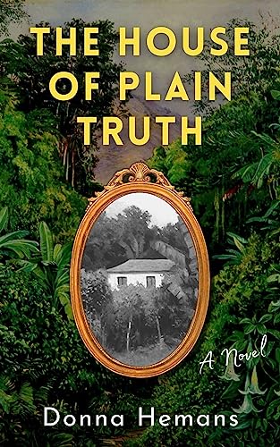 The House Of Plain Truth A Novel 1st Edition Hemans Donna