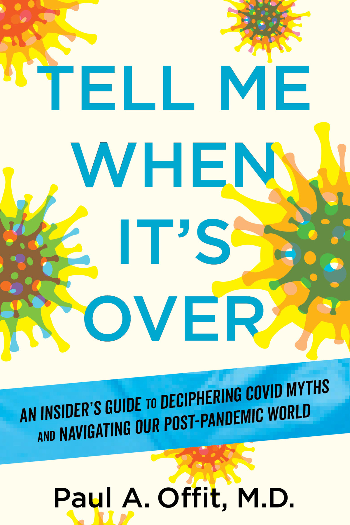 Tell Me When Its Over An Insiders Guide To Deciphering Covid Myths And Navigating Our Postpandemic World Paul A Offit