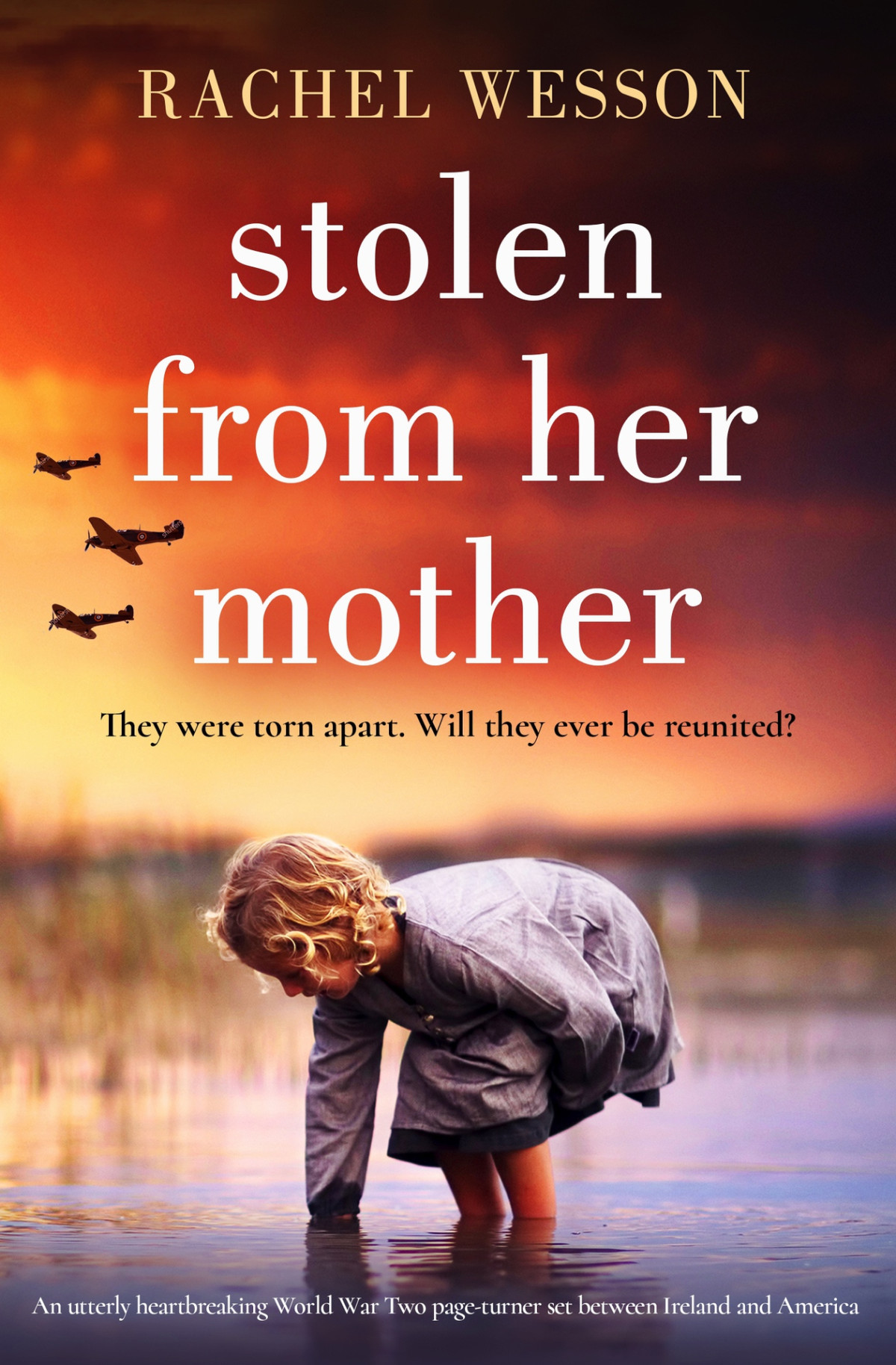Stolen From Her Mother An Utterly Heartbreaking World War Two Pageturner Set Between Ireland And America Rachel Wesson