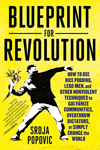 Blueprint For Revolution How To Use Rice Pudding Lego Men And Other Nonviolent Techniques To Galvanize Communities Overthrow Dictators Or Simply Change The World Novalue Srdja Popovic