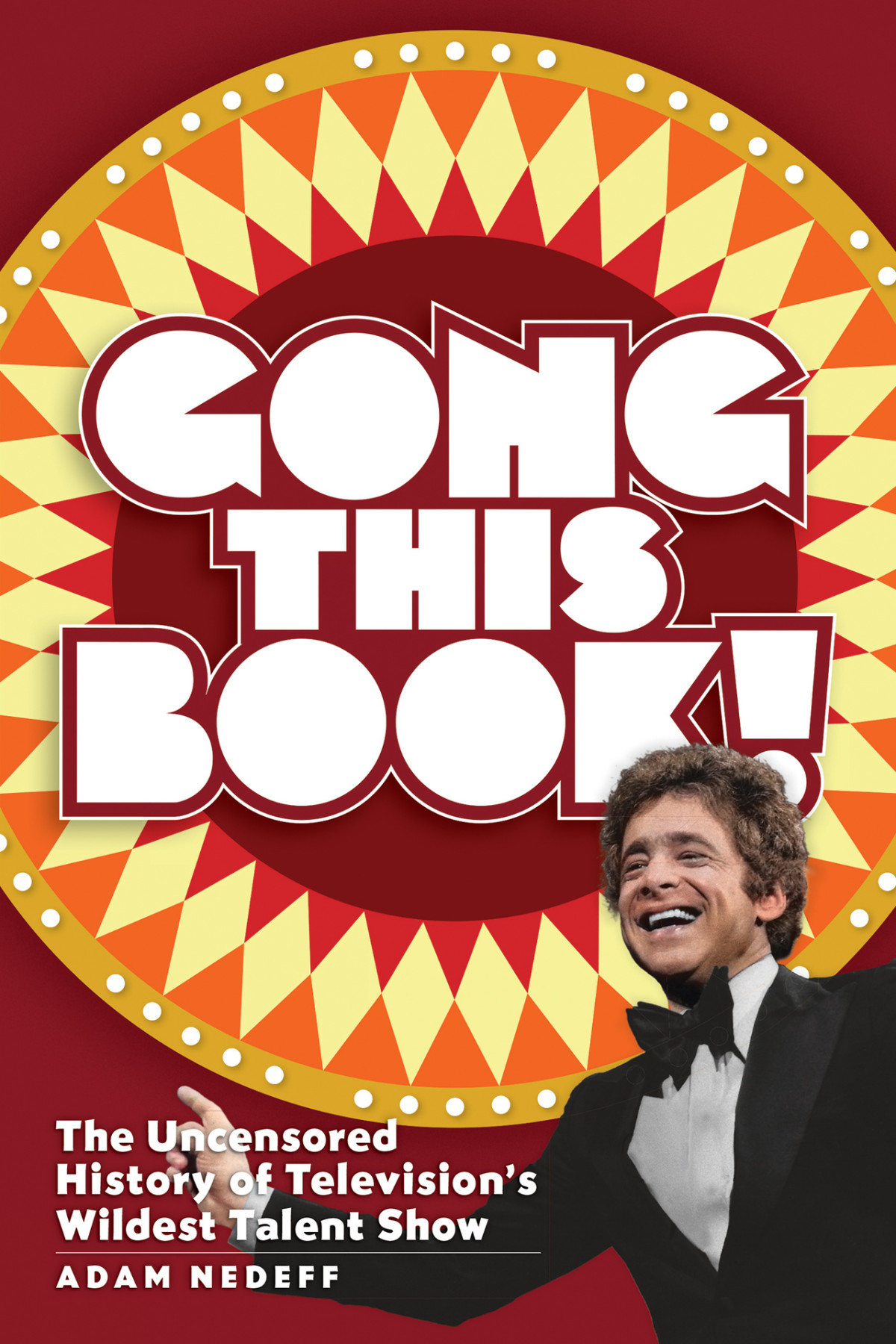 Gong This Book The Uncensored History Of Televisions Wildest Talent Show Adam Nedeff