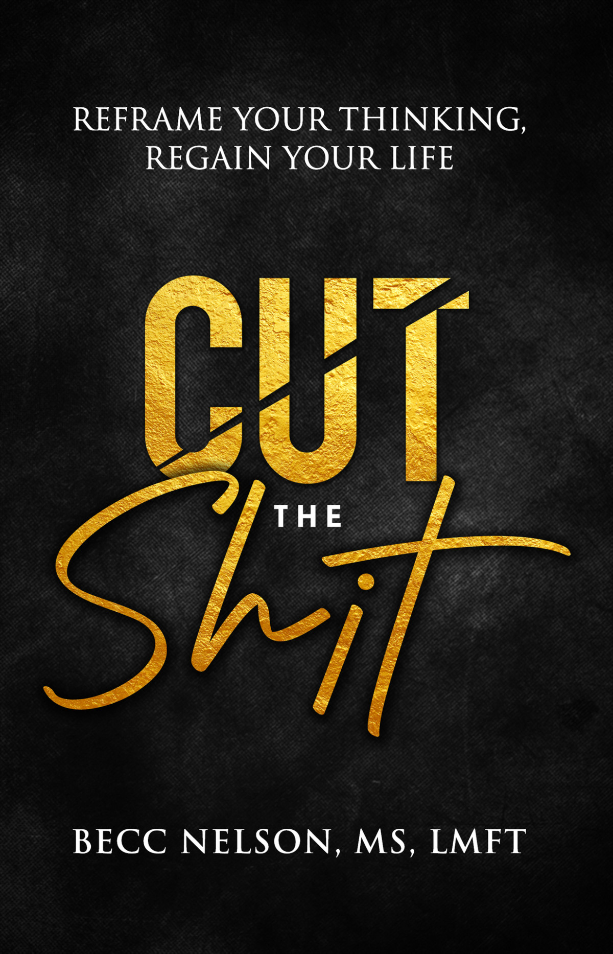 Cut The Shit Reframe Your Thinking Regain Your Life Nelson