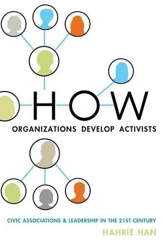 How Organizations Develop Activists Civic Associations And Leadership In The 21st Century 1st Edition Han