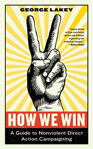 How We Win A Guide To Nonviolent Direct Action Campaigning George Lakey