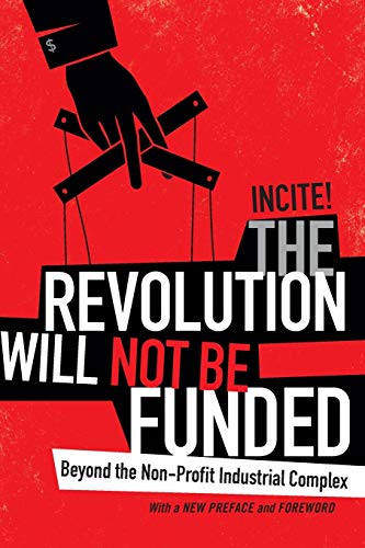 The Revolution Will Not Be Funded Beyond The Nonprofit Industrial Complex Reprint Incite Women Of Color Against Violence