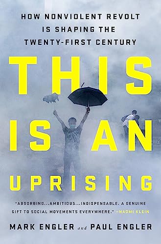 This Is An Uprising How Nonviolent Revolt Is Shaping The Twentyfirst Century Reprint Engler