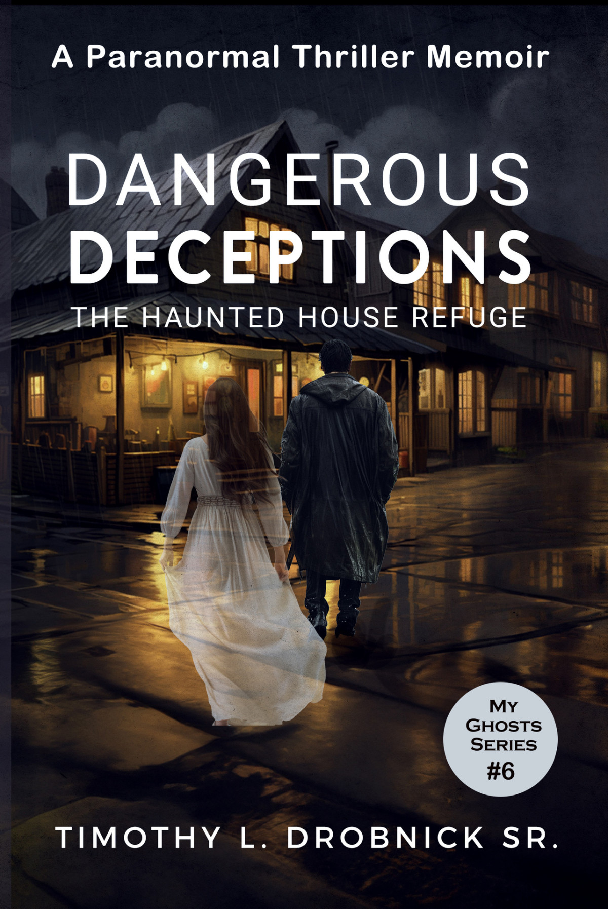 Dangerous Deceptions The Haunted House Refuge My Ghosts Book 6 Timothy L Drobnick Sr