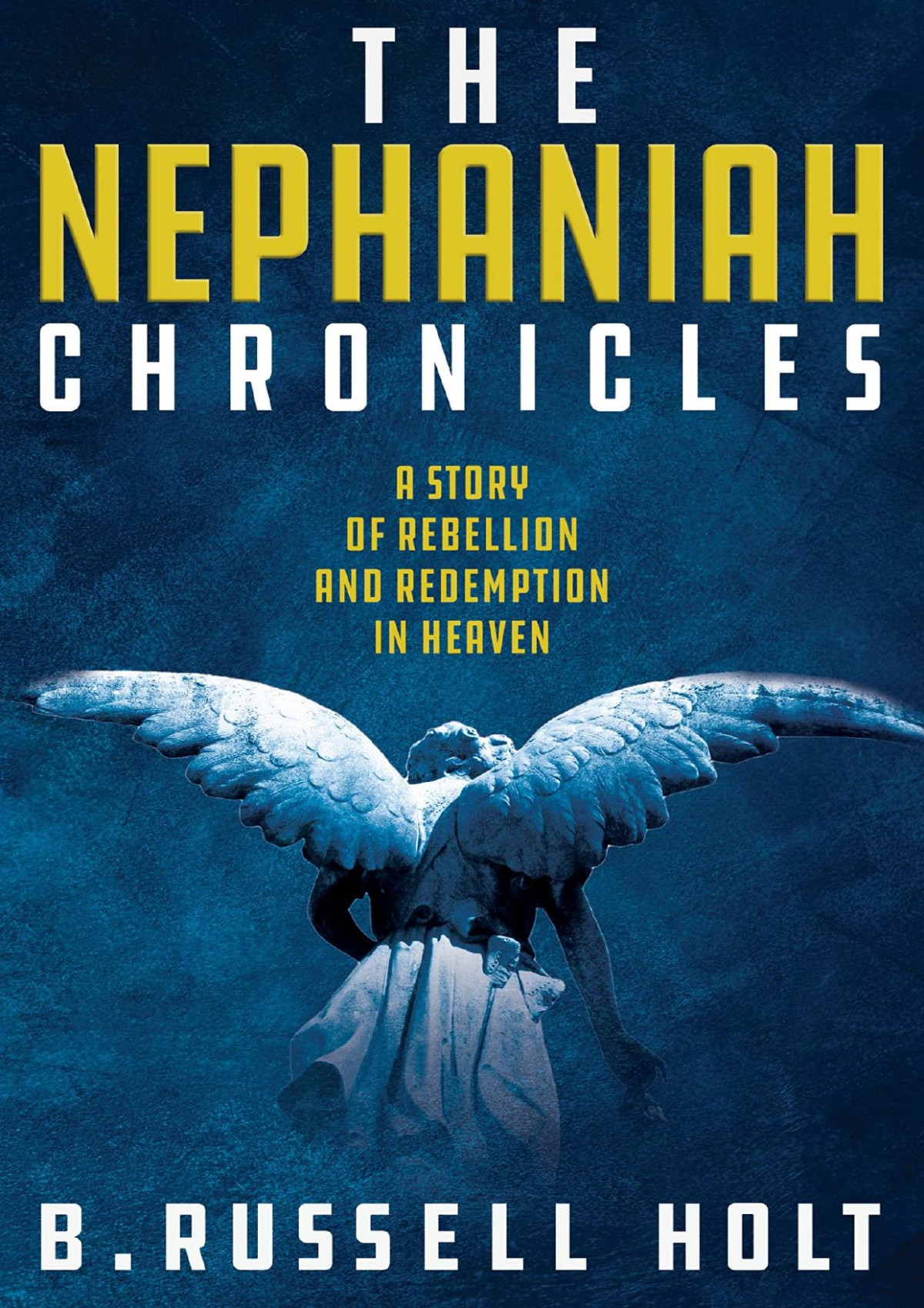 The Nephaniah Chronicles A Story Of Rebellion And Redemption In Heaven B Russell Holt