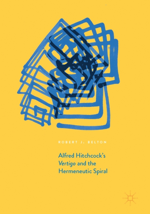 Alfred Hitchcocks Vertigo And The Hermeneutic Spiral 1st Ed 2017 Belton