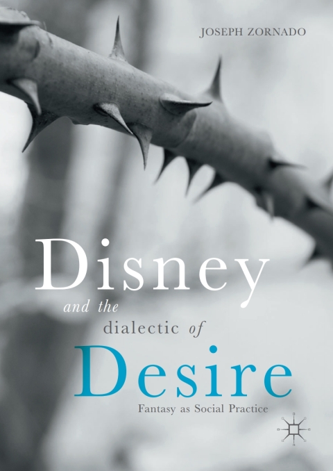 Disney And The Dialectic Of Desire Fantasy As Social Practice 1st Ed 2017 Zornado
