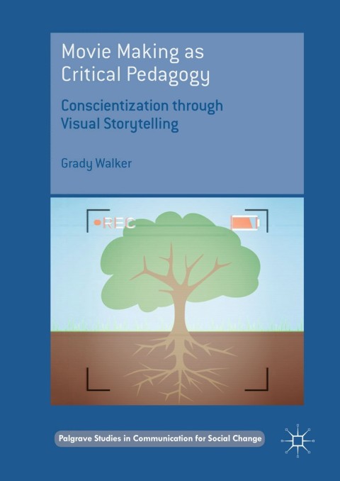 Movie Making As Critical Pedagogy Conscientization Through Visual Storytelling 1st Ed 2018 Walker