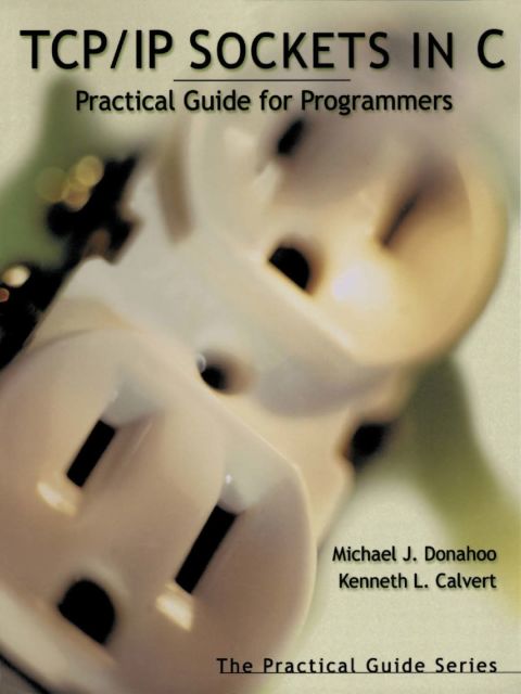 Tcpip Sockets In C Practical Guide For Programmers The Morgan Kaufmann Series In Data Management Systems 1st Edition Donahoo