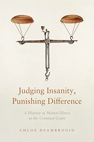 Judging Insanity Punishing Difference A History Of Mental Illness In The Criminal Court 1st Edition Chlo Deambrogio