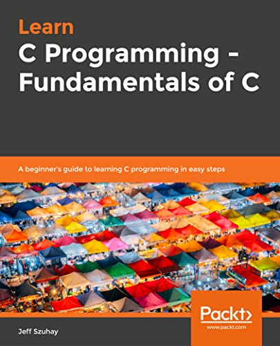 Learn C Programming A Beginners Guide To Learning C Programming The Easy And Disciplined Way 1st Edition Szuhay