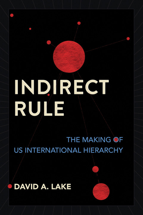Indirect Rule The Making Of Us International Hierarchy 3rd Edition David A Lake