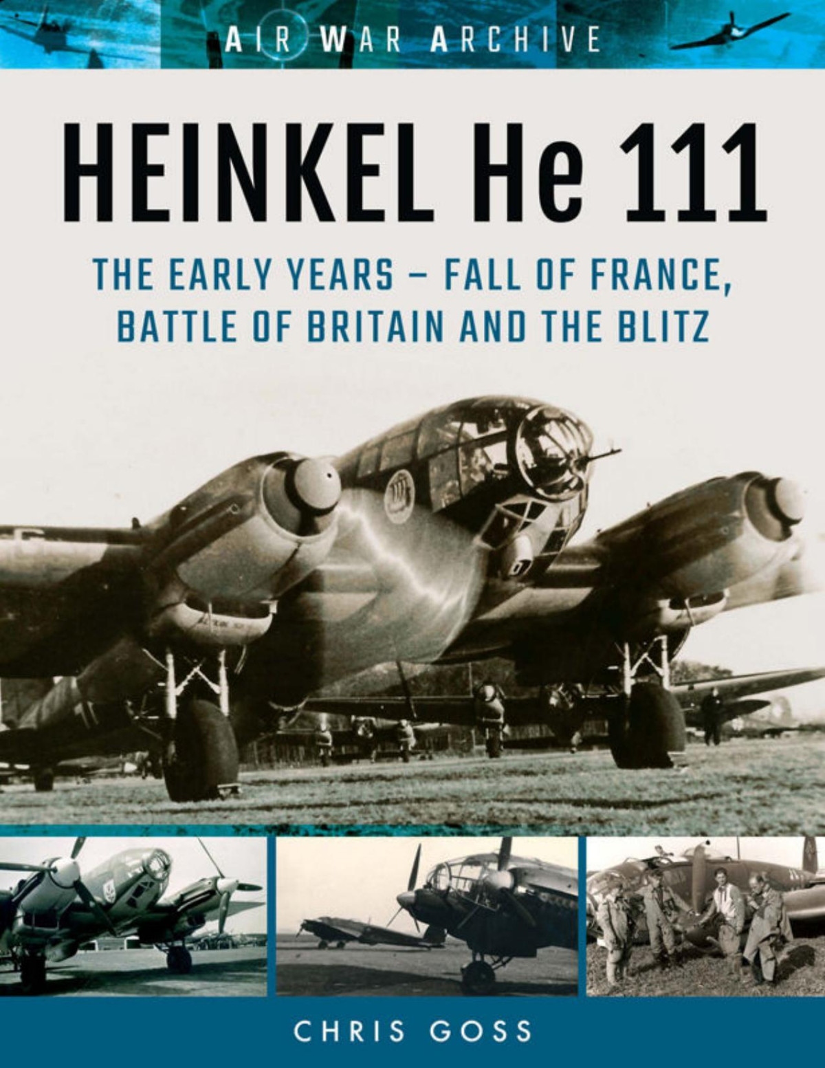 Heinkel He 111 The Early Years Fall Of France Battle Of Britain And The Blitz 1st Edition Chris Goss