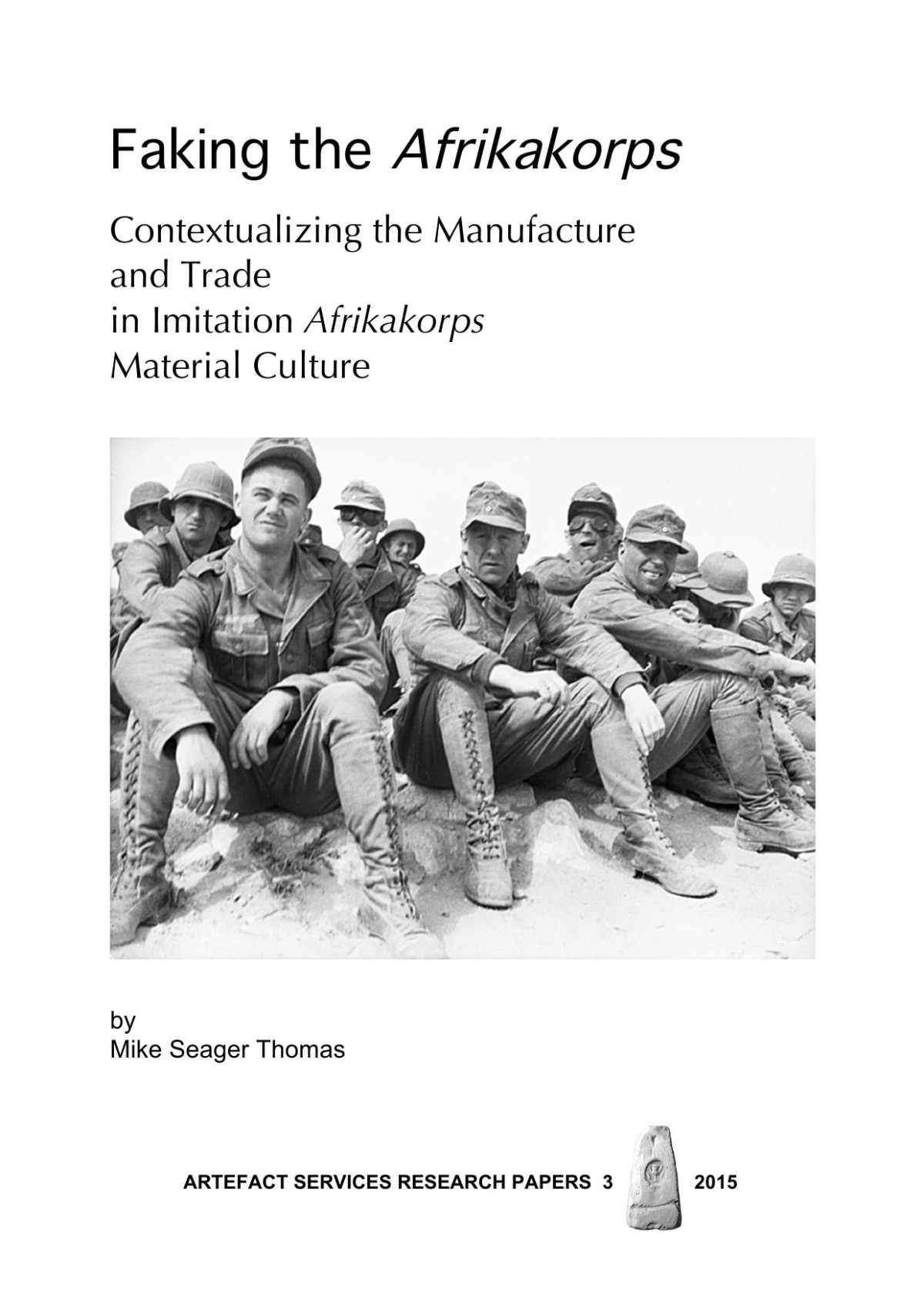 Faking The Afrikakorps Contextualizing The Manufacture And Trade In Imitation Afrikakorps Material Culture 1st Edition Mike Seager Thomas