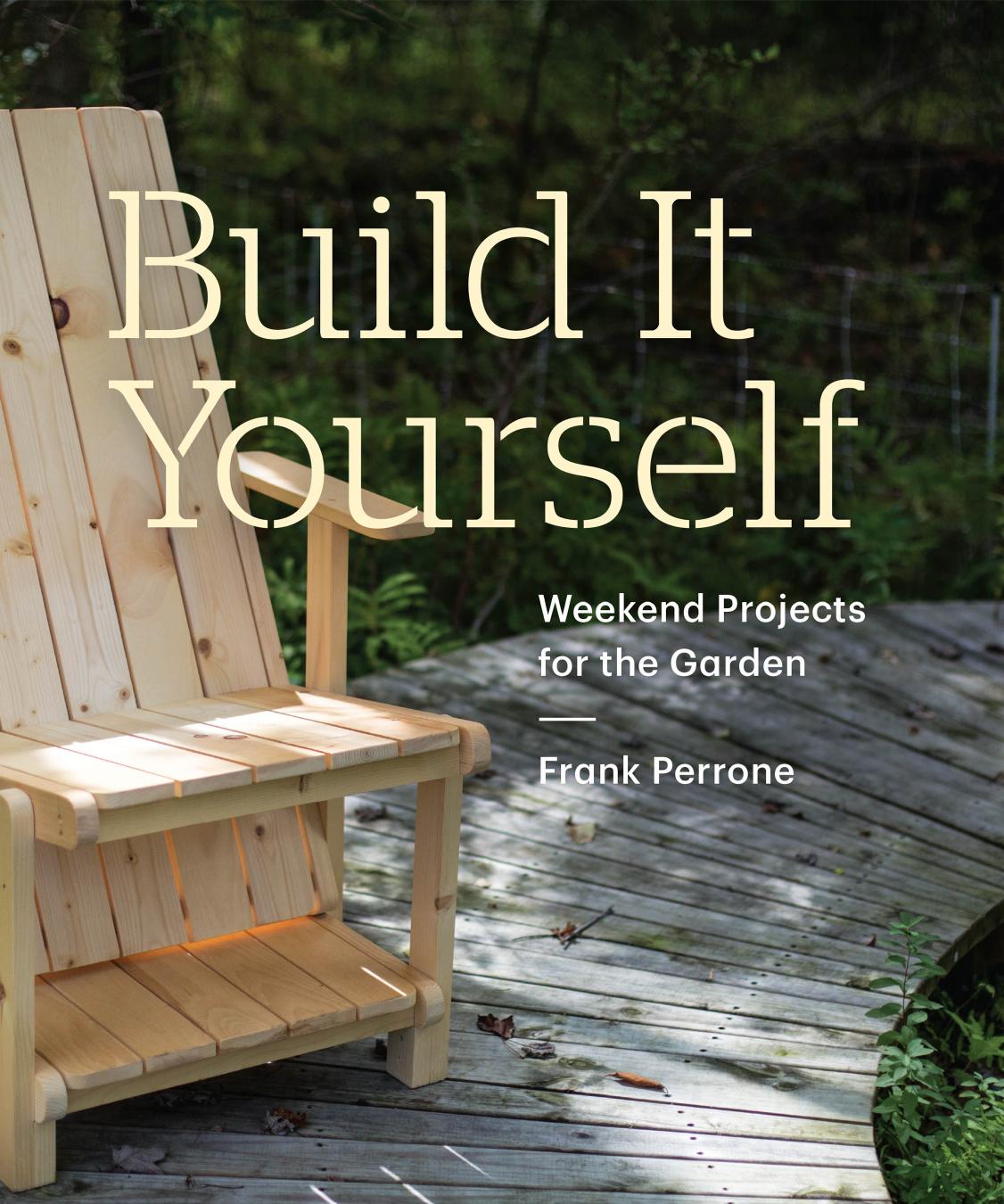 Build It Yourself Weekend Projects For The Garden Illustrated Frank Perrone