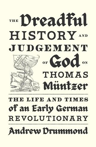 The Dreadful History And Judgement Of God On Thomas Mntzer The Life And Times Of An Early German Revolutionary 1st Edition Drummond