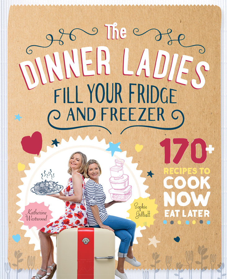 The Dinner Ladies 170 Recipes To Cook Now Eat Later Katherine Westwood Sophie Gilliatt