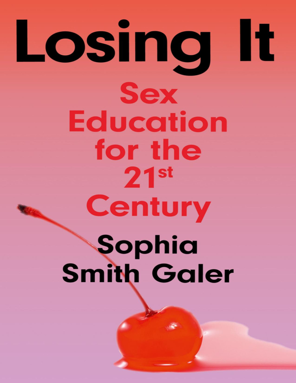 Losing It Sex Education For The 21st Century Sophia Smith Galer