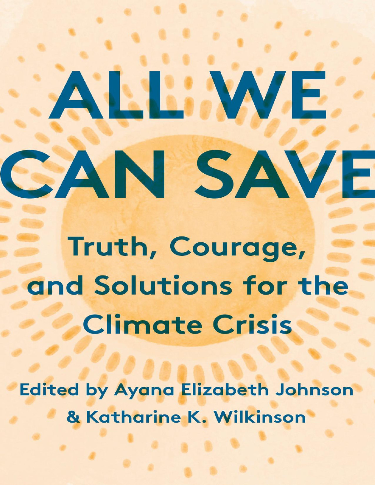 All We Can Save Truth Courage And Solutions For The Climate Crisis Ayana Elizabeth Johnson Katharine K Wilkinson