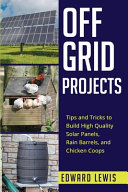 Offgrid Projects Tips And Tricks To Build High Quality Solar Panels Rain Barrels And Chicken Coops Edward Lewis