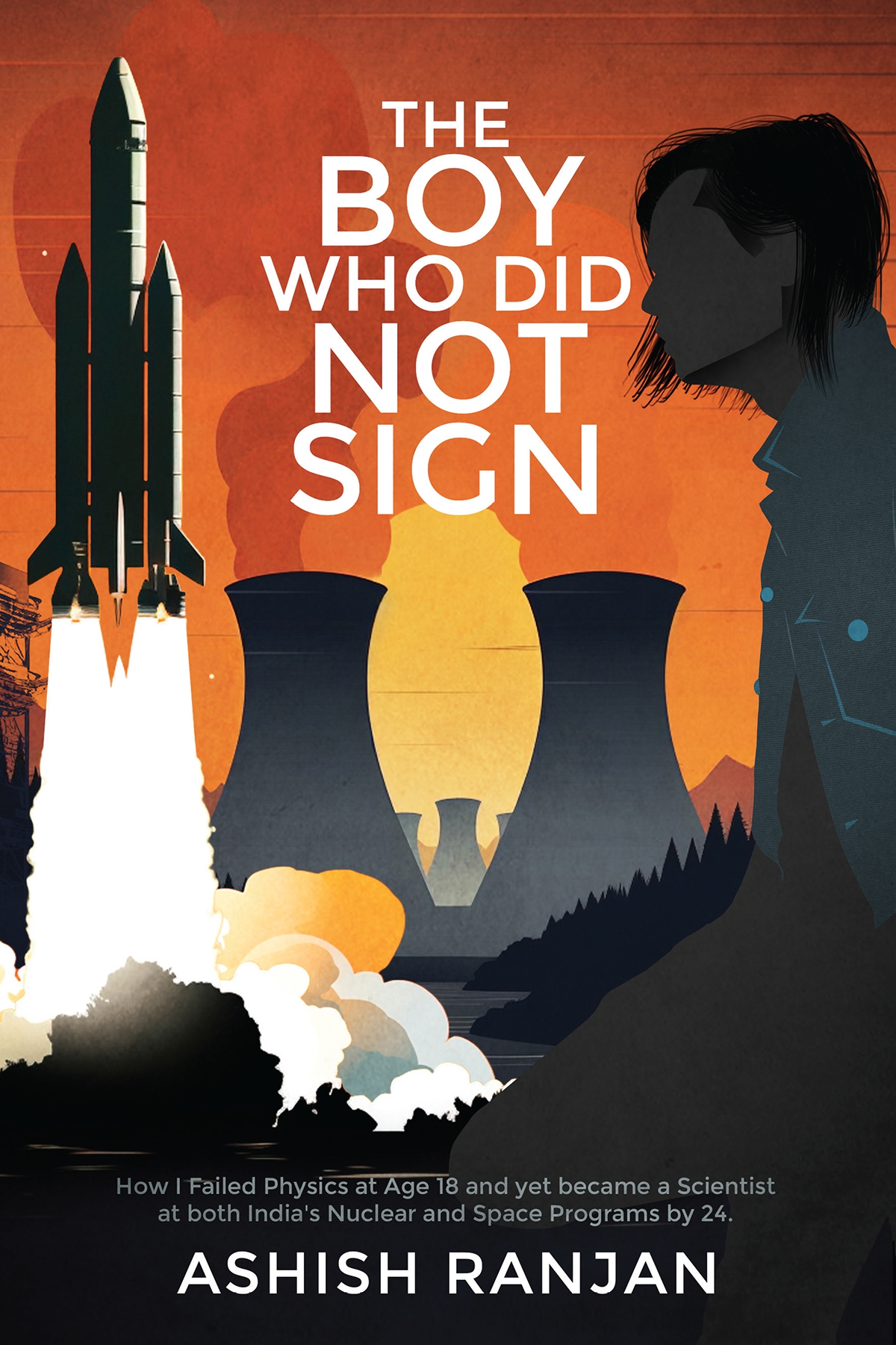 The Boy Who Did Not Sign How I Failed Physics At Age 18 And Yet Became A Scientist At Both Indias Nuclear And Space Programs By 24 Ashish Ranjan