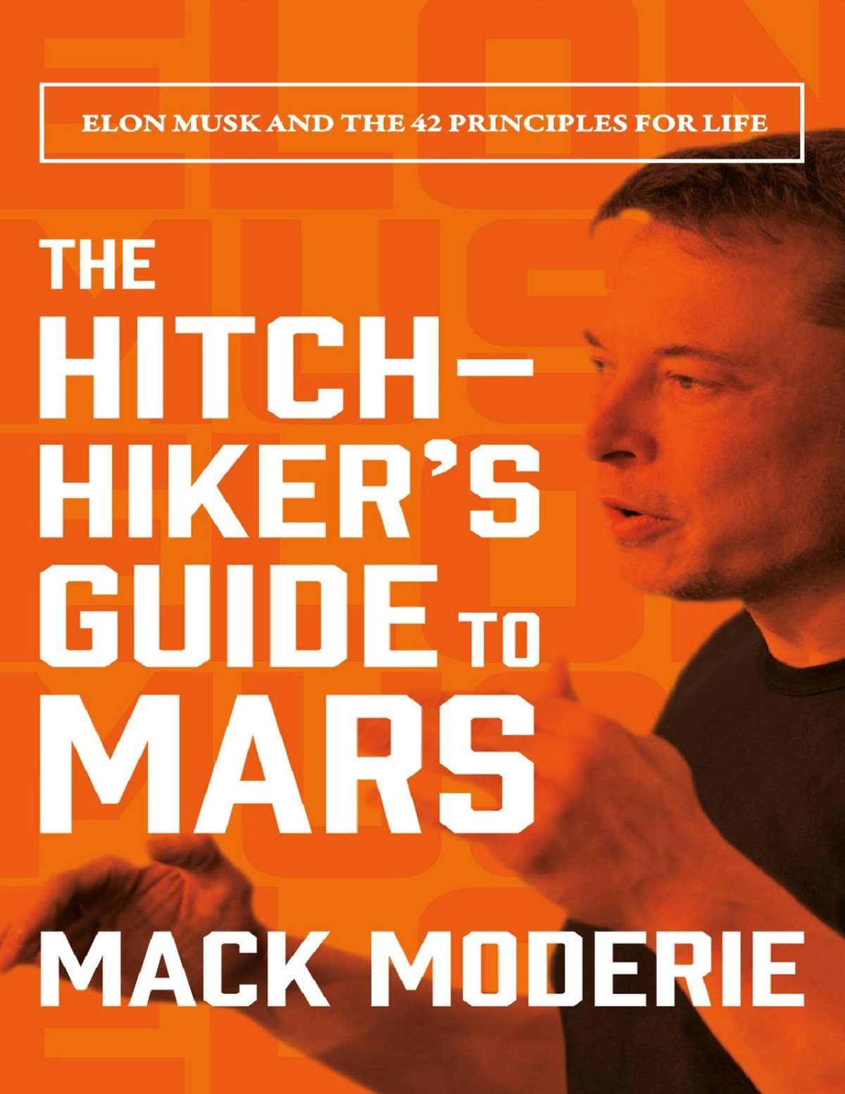 The Hitchhikers Guide To Mars Elon Musk And The 42 Principles For Life Mack Moderie