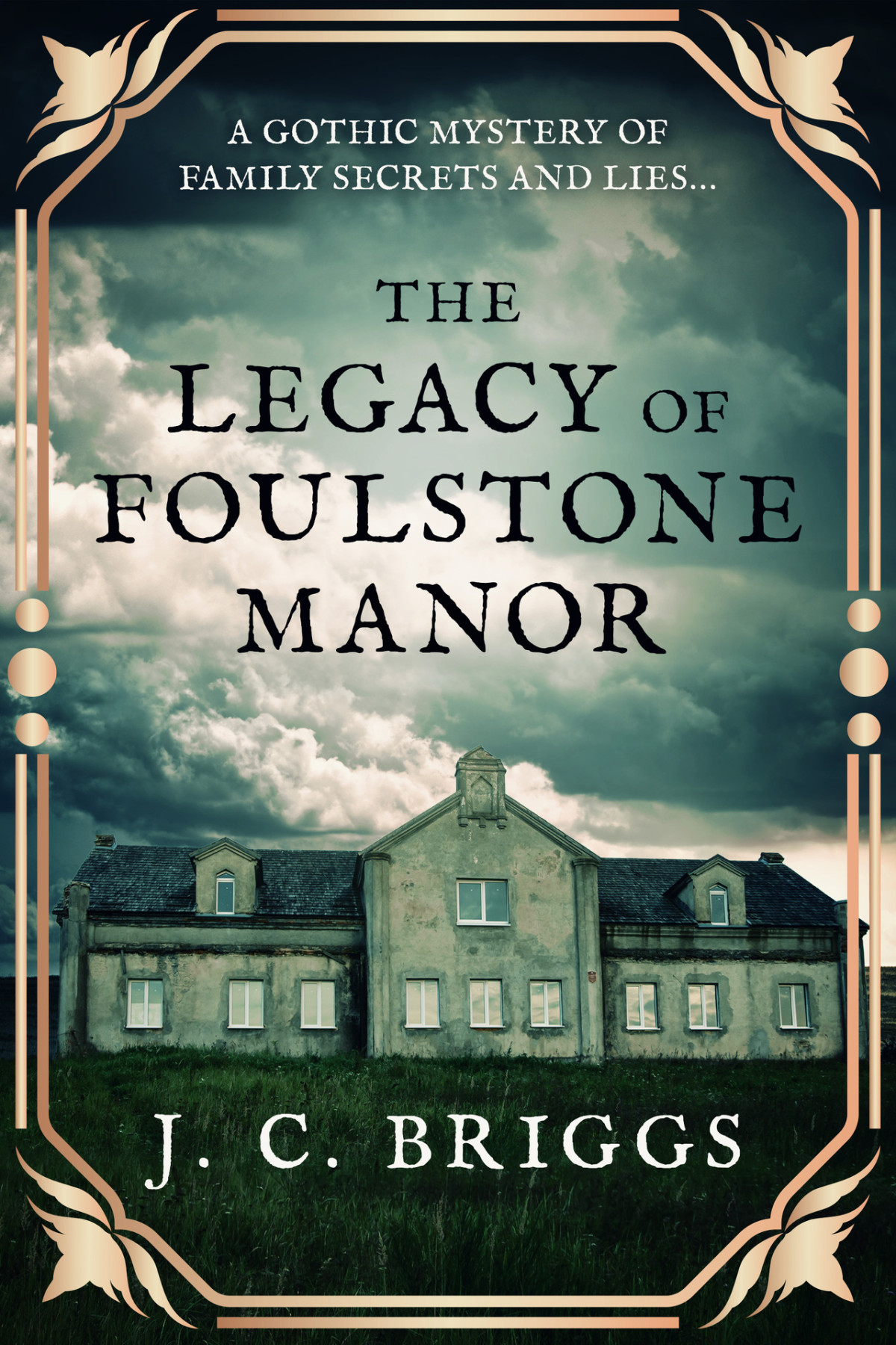 The Legacy Of Foulstone Manor A Gothic Mystery Of Family Secrets And Lies J C Briggs