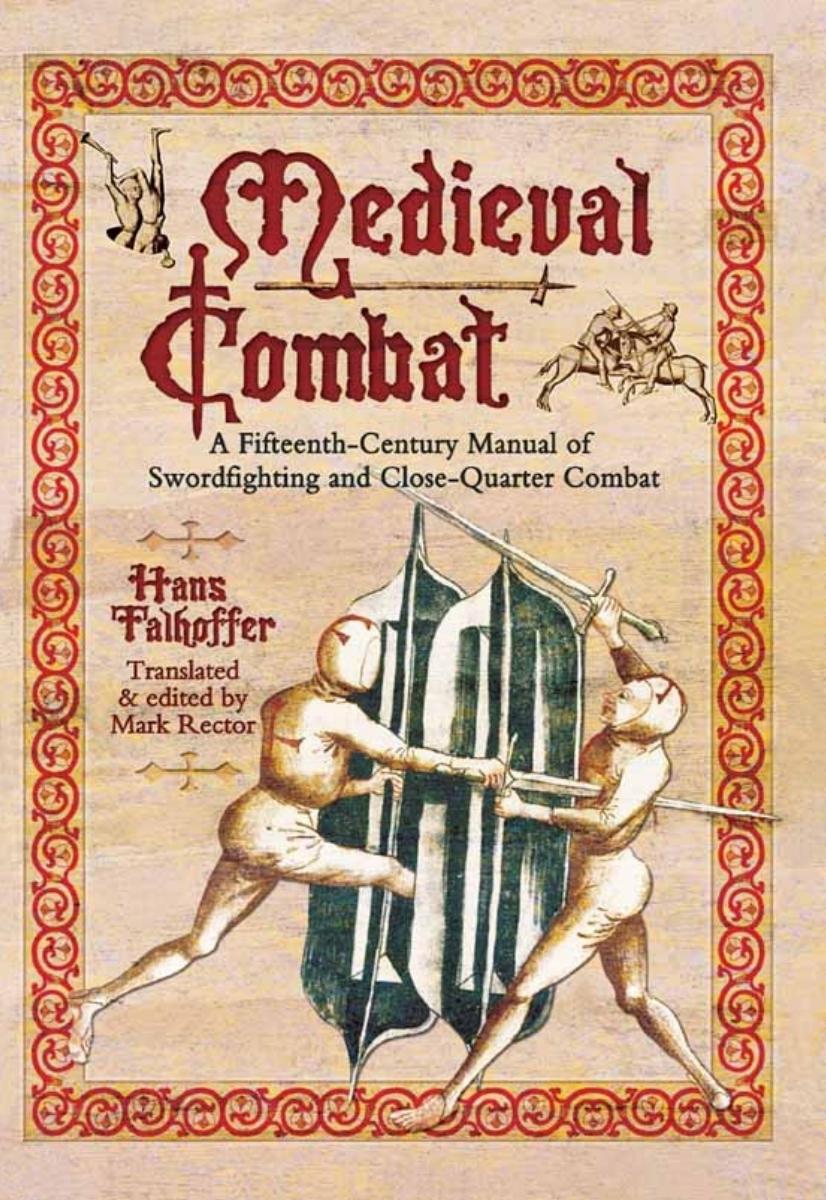 Medieval Combat A Fifteenthcentury Manual Of Swordfighting And Closequarter Combat Talhoffer