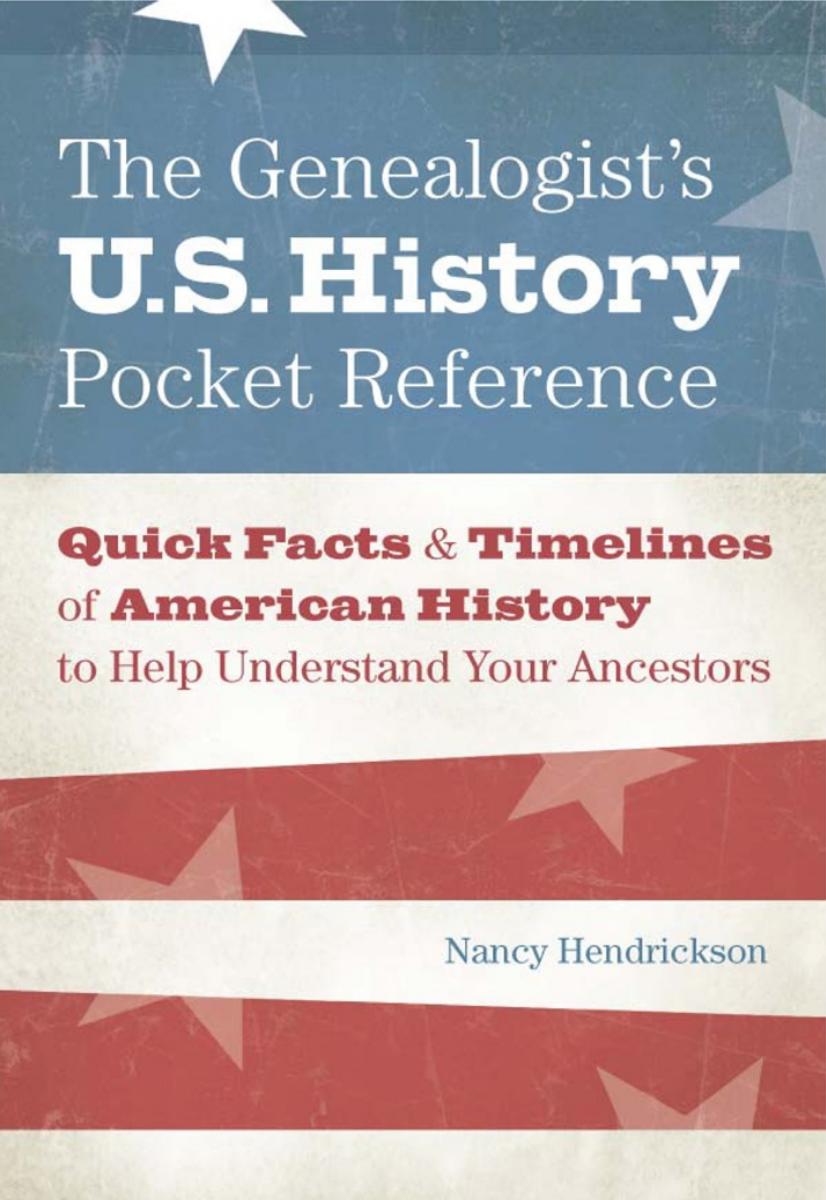 The Genealogists Us History Pocket Reference Quick Facts Timelines Of American History To Help Understand Your Ancestors Nancy Hendrickson