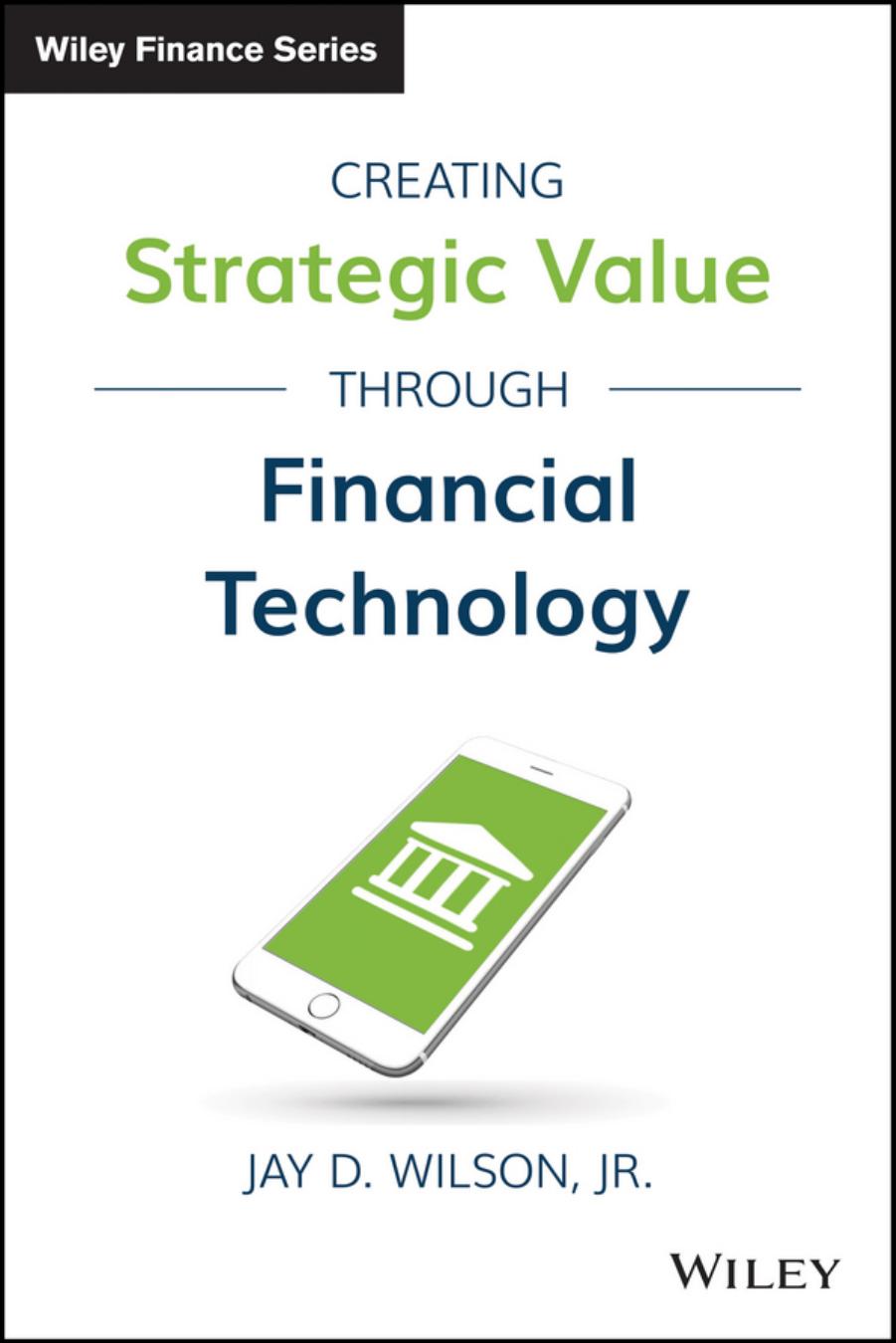 Creating Strategic Value Through Financial Technology 1st Edition Jay D Wilson